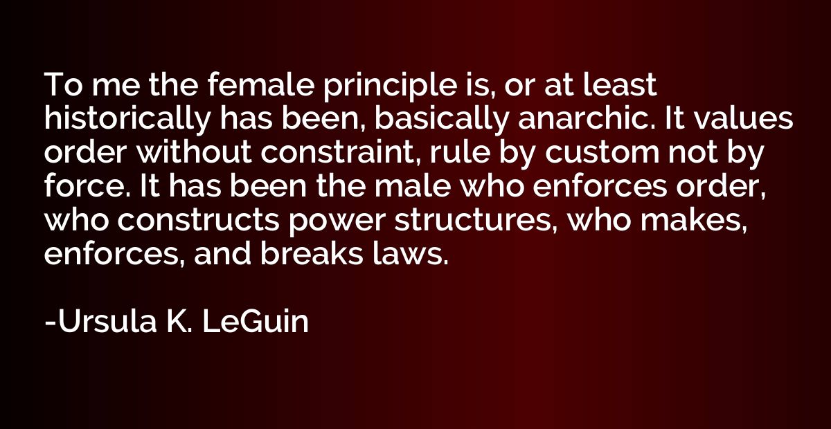 To me the female principle is, or at least historically has 