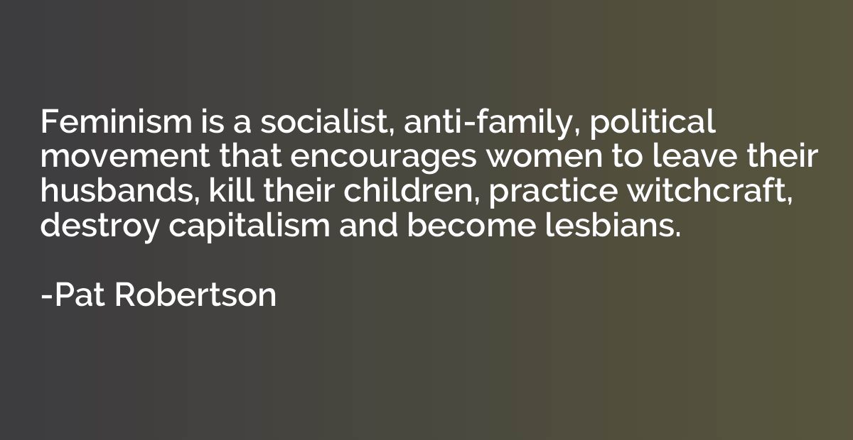 Feminism is a socialist, anti-family, political movement tha