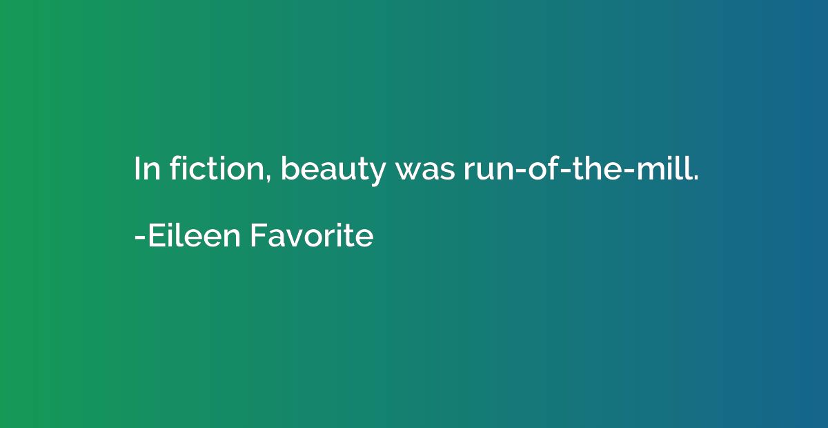 In fiction, beauty was run-of-the-mill.