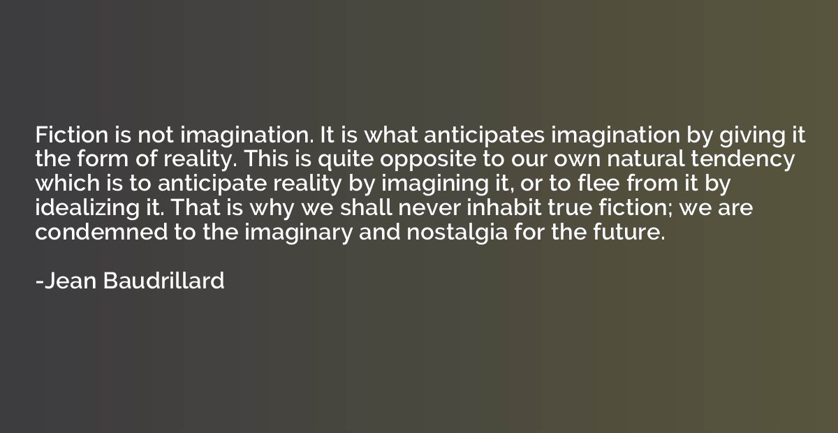 Fiction is not imagination. It is what anticipates imaginati