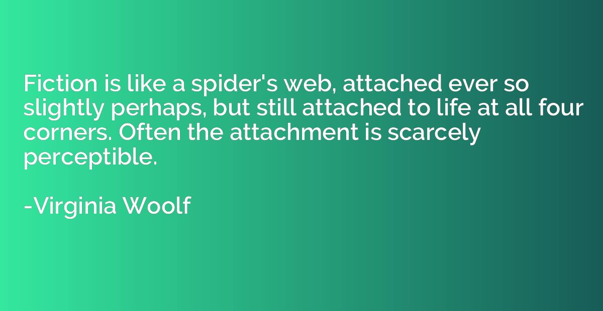 Fiction is like a spider's web, attached ever so slightly pe