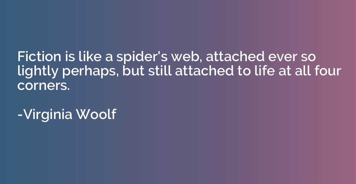 Fiction is like a spider's web, attached ever so lightly per