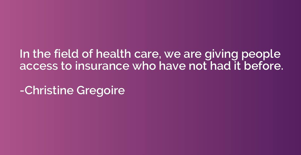 In the field of health care, we are giving people access to 
