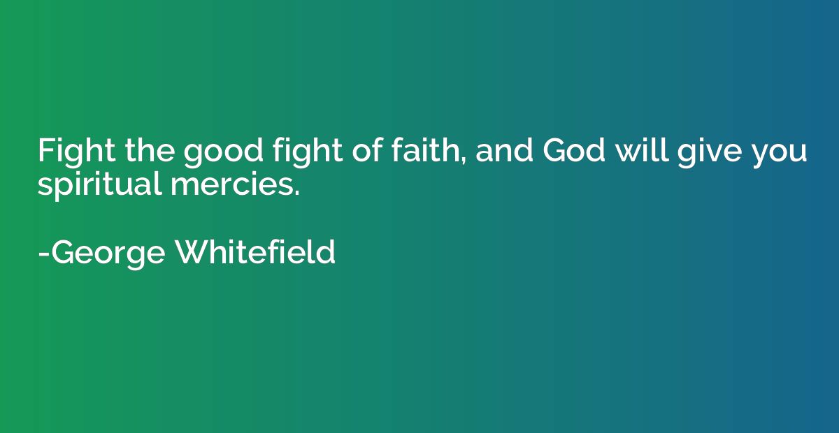 Fight the good fight of faith, and God will give you spiritu