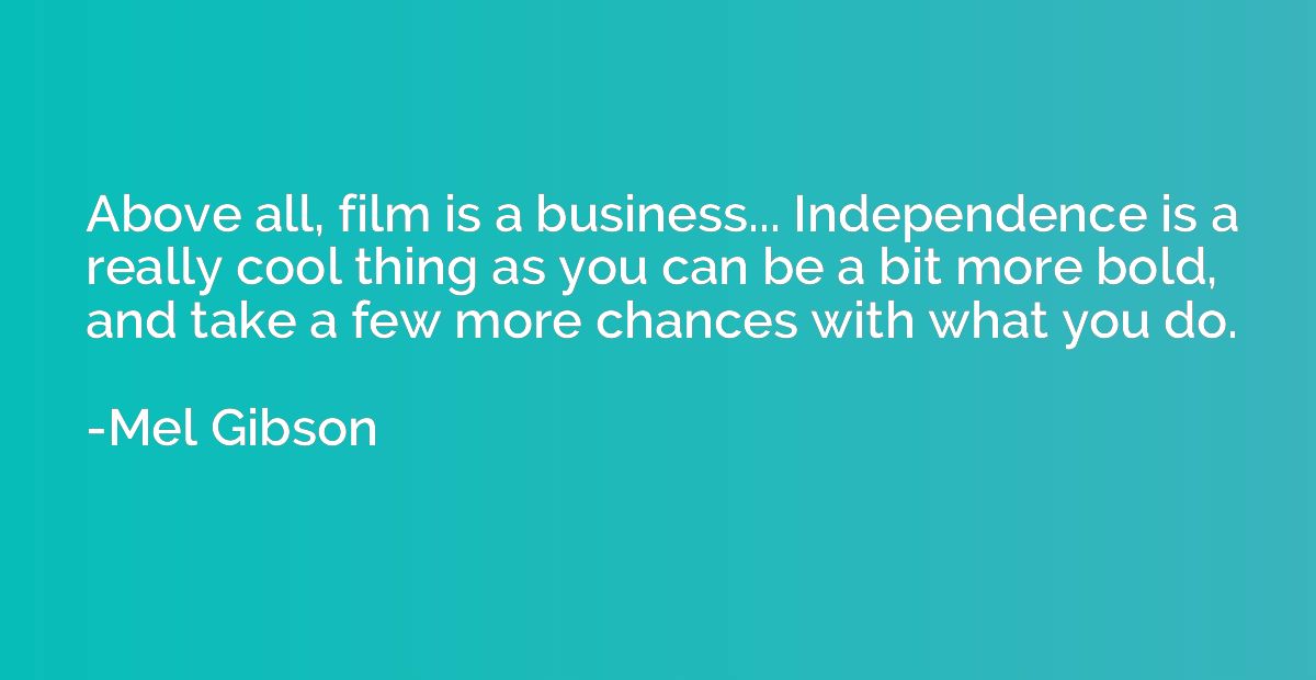 Above all, film is a business... Independence is a really co