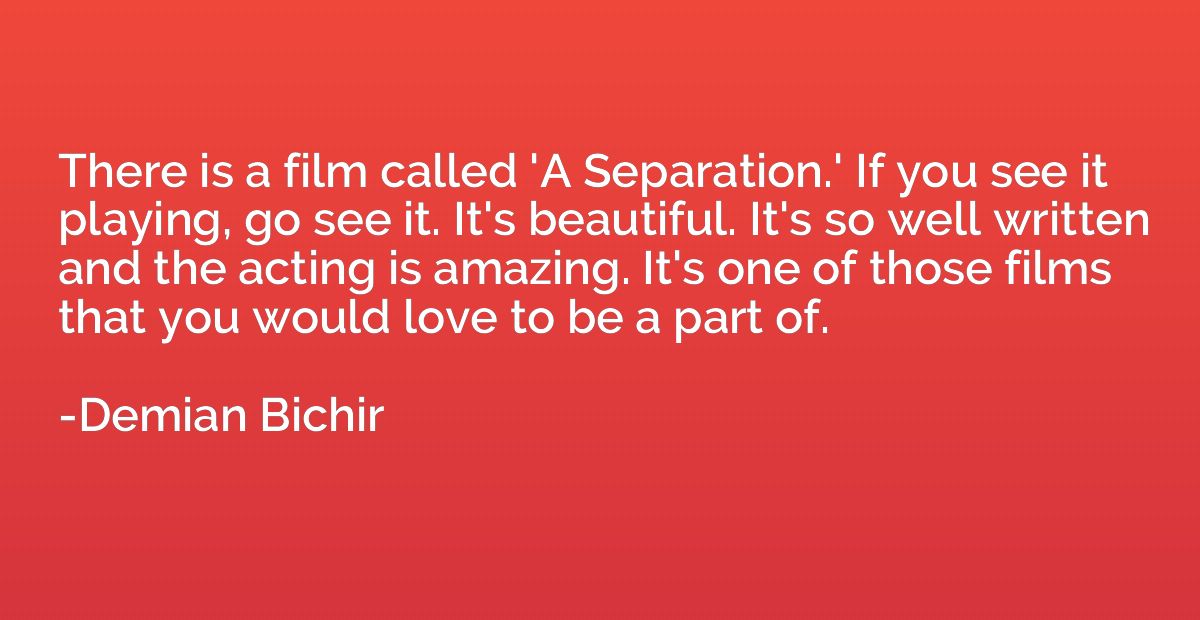There is a film called 'A Separation.' If you see it playing