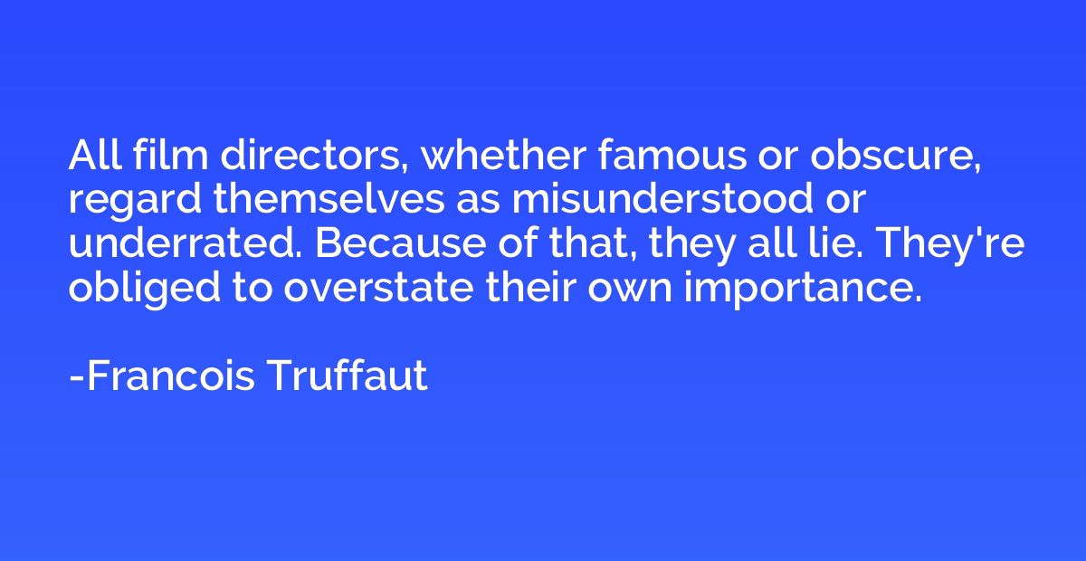 All film directors, whether famous or obscure, regard themse