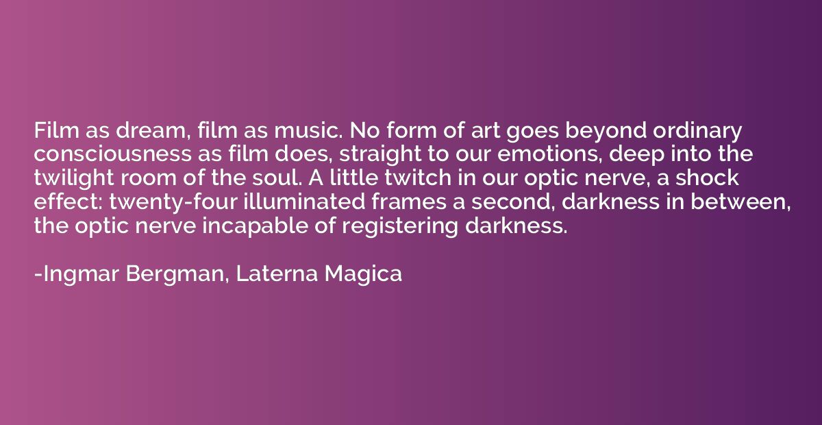 Film as dream, film as music. No form of art goes beyond ord
