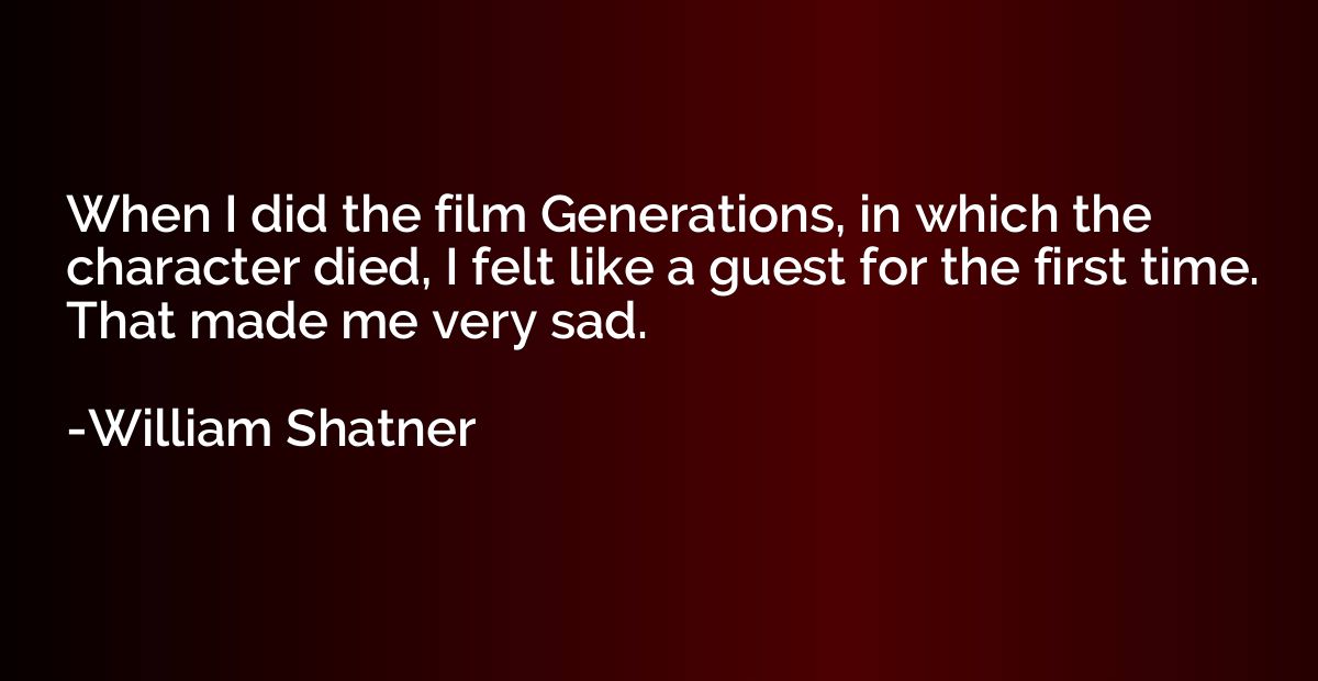 When I did the film Generations, in which the character died