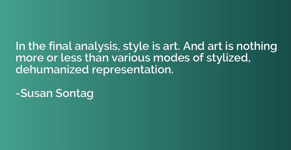 In the final analysis, style is art. And art is nothing more