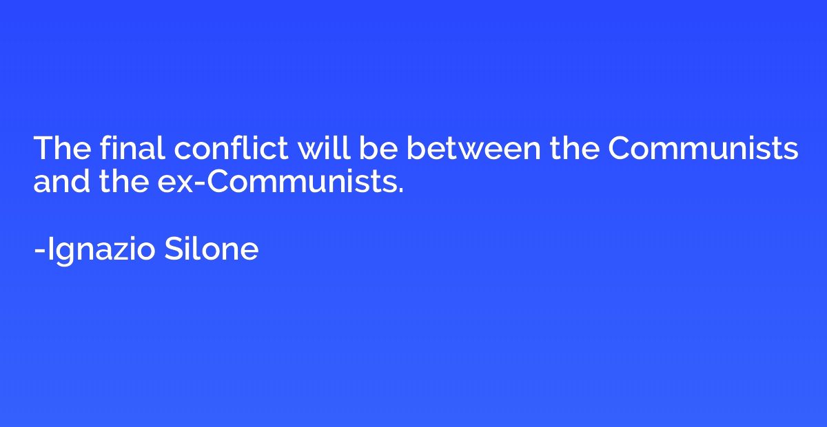 The final conflict will be between the Communists and the ex