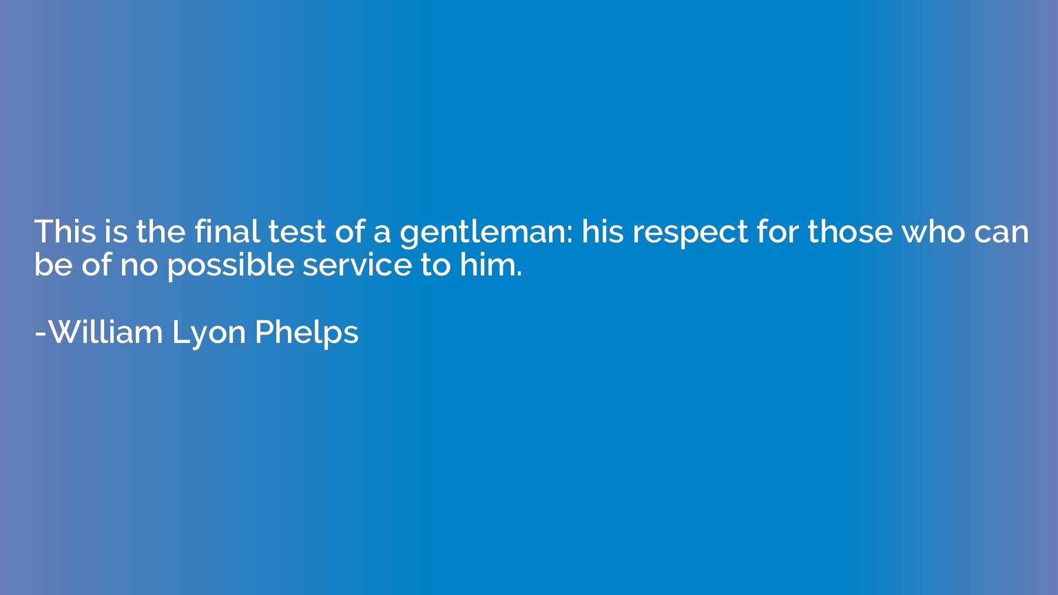 This is the final test of a gentleman: his respect for those