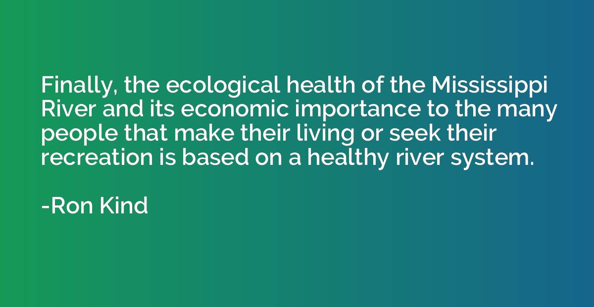 Finally, the ecological health of the Mississippi River and 
