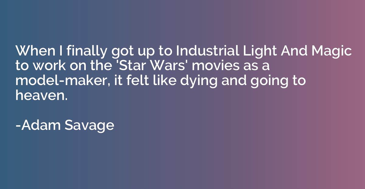When I finally got up to Industrial Light And Magic to work 