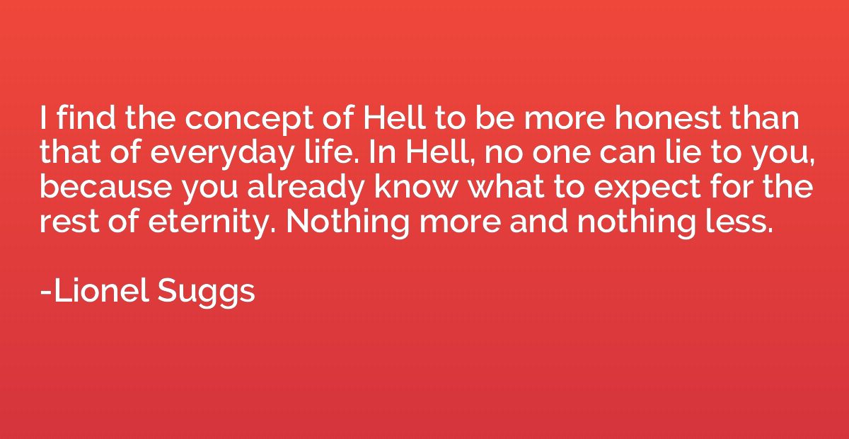 I find the concept of Hell to be more honest than that of ev