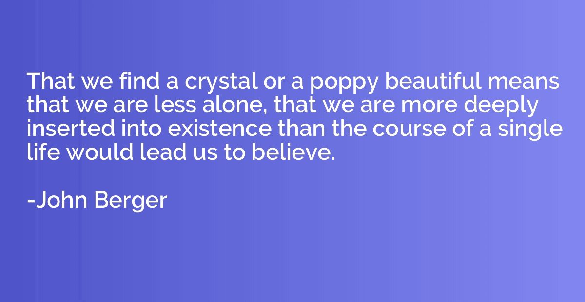 That we find a crystal or a poppy beautiful means that we ar