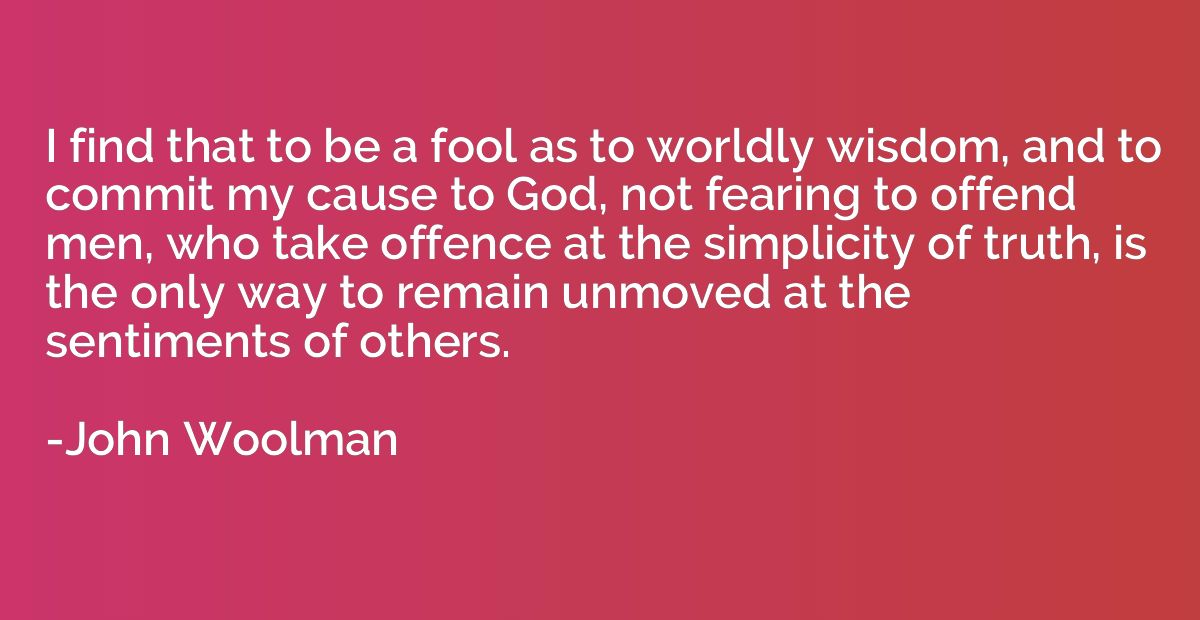 I find that to be a fool as to worldly wisdom, and to commit