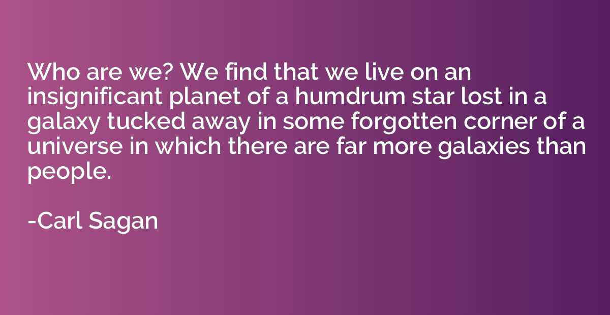 Who are we? We find that we live on an insignificant planet 