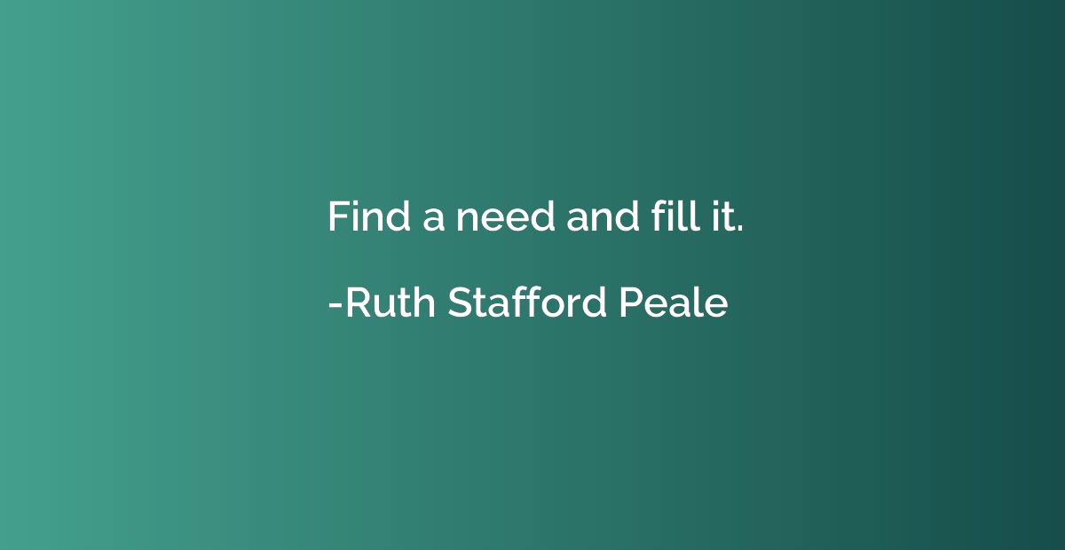 Find a need and fill it.
