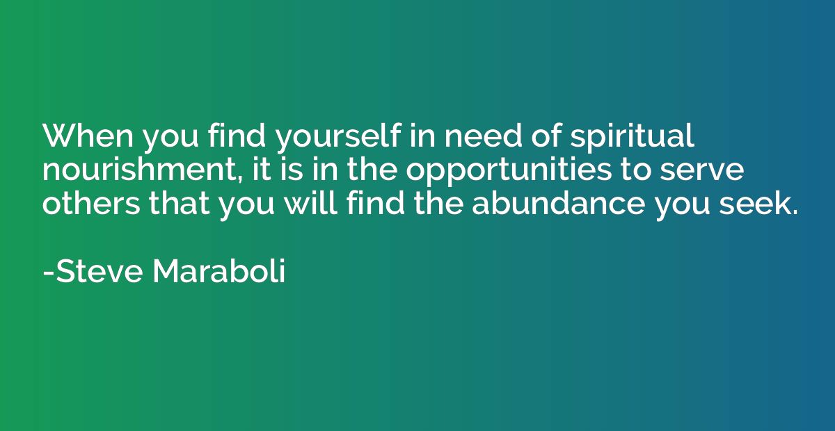 When you find yourself in need of spiritual nourishment, it 