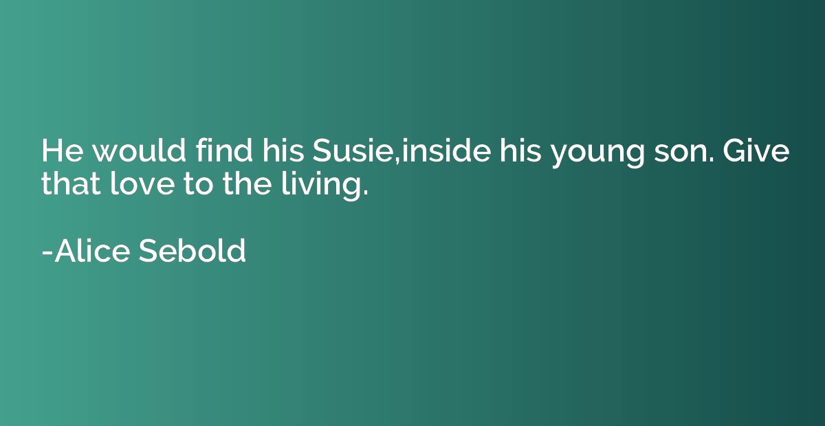 He would find his Susie,inside his young son. Give that love