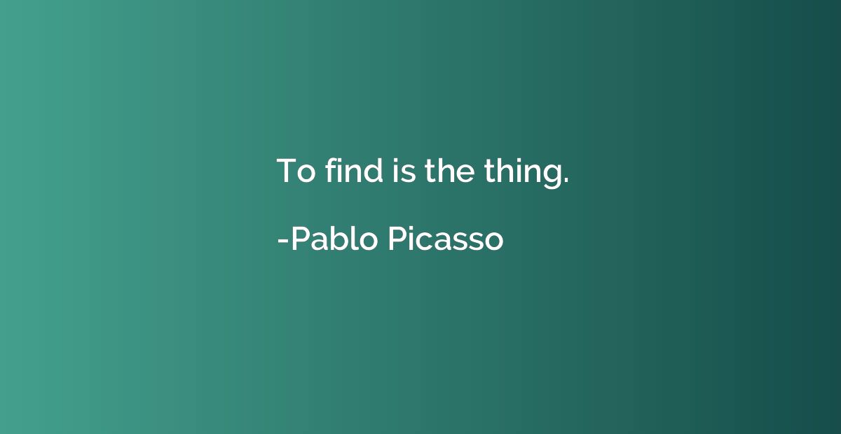 To find is the thing.
