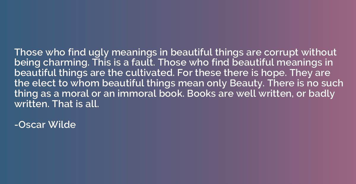 Those who find ugly meanings in beautiful things are corrupt