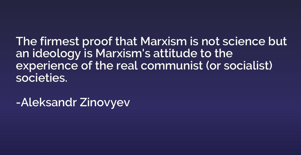 The firmest proof that Marxism is not science but an ideolog