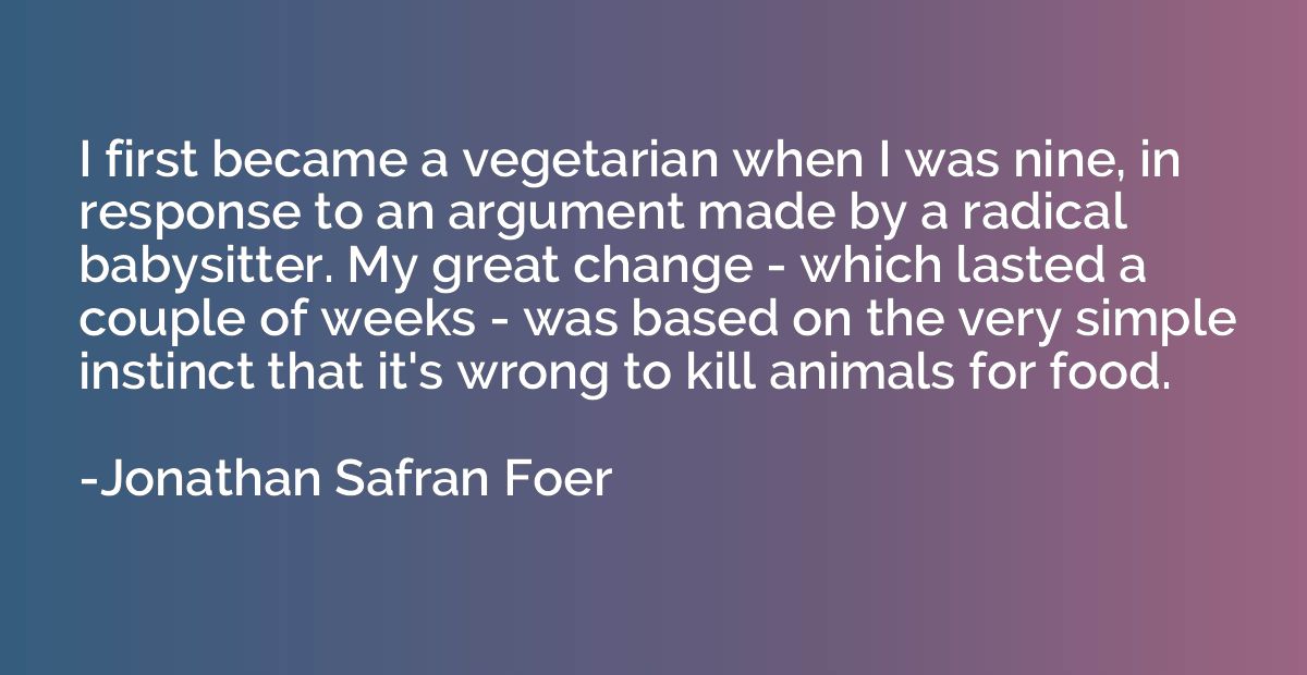 I first became a vegetarian when I was nine, in response to 