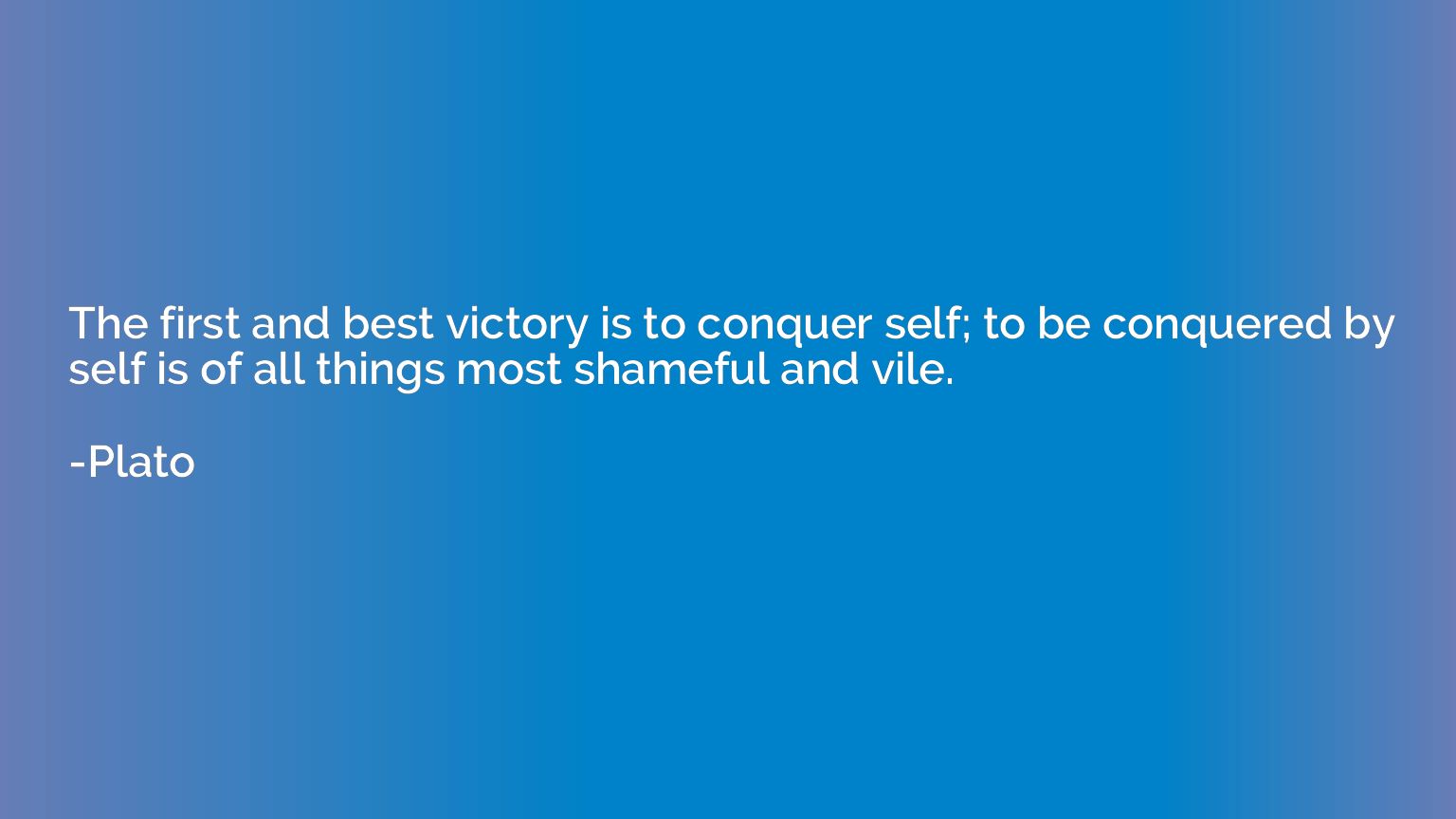 The first and best victory is to conquer self; to be conquer