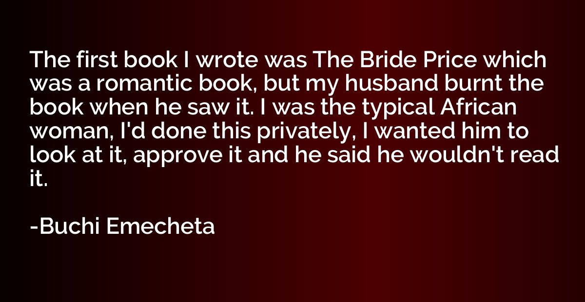 The first book I wrote was The Bride Price which was a roman