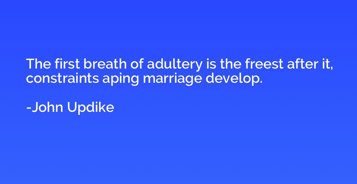 The first breath of adultery is the freest after it, constra
