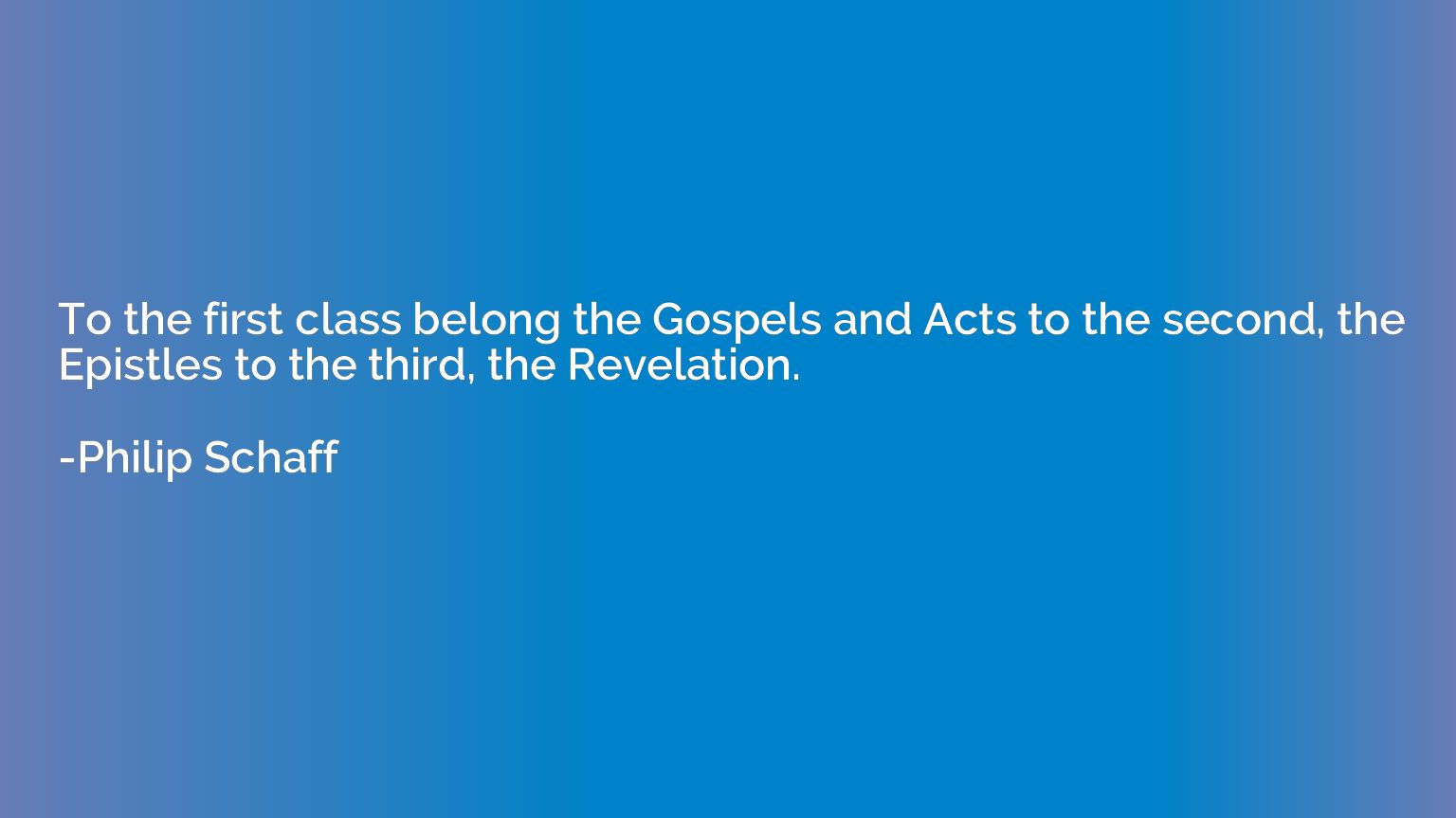 To the first class belong the Gospels and Acts to the second