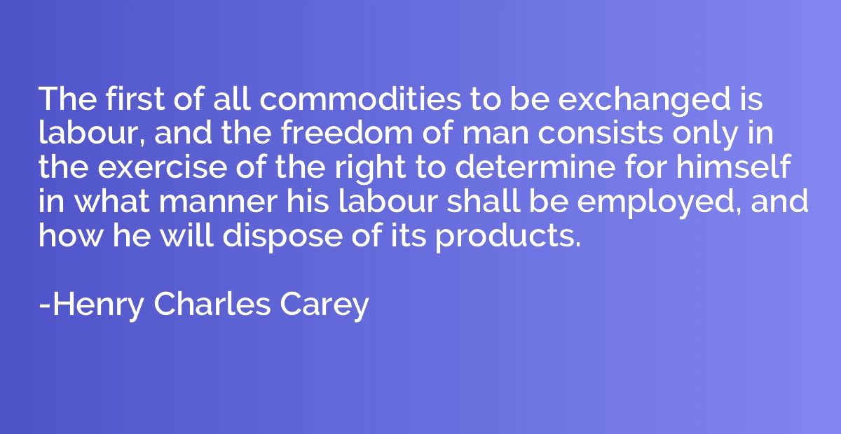 The first of all commodities to be exchanged is labour, and 