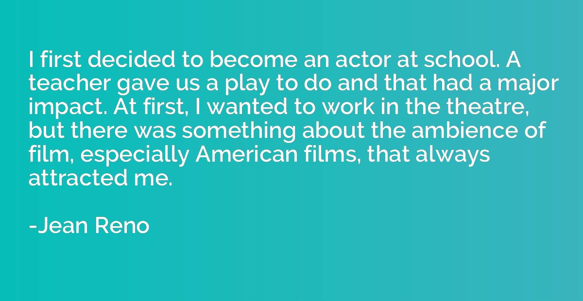 I first decided to become an actor at school. A teacher gave