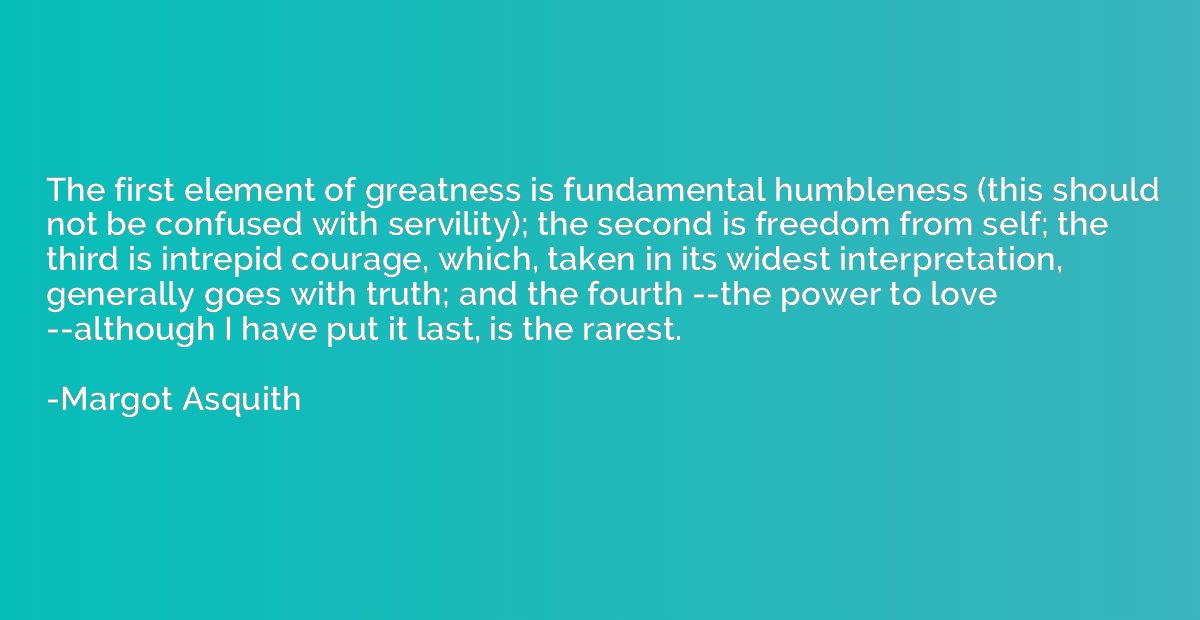 The first element of greatness is fundamental humbleness (th