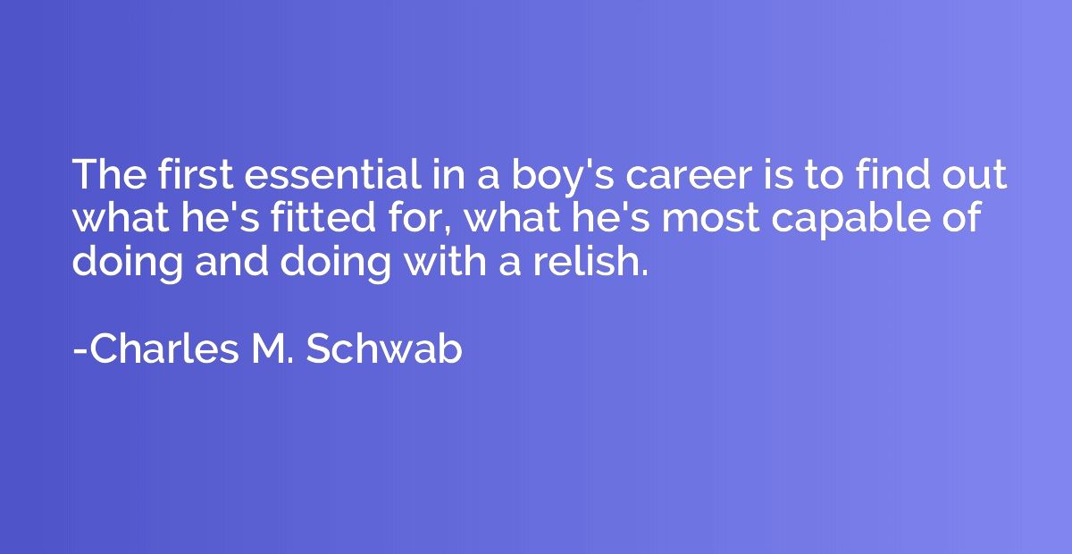 The first essential in a boy's career is to find out what he