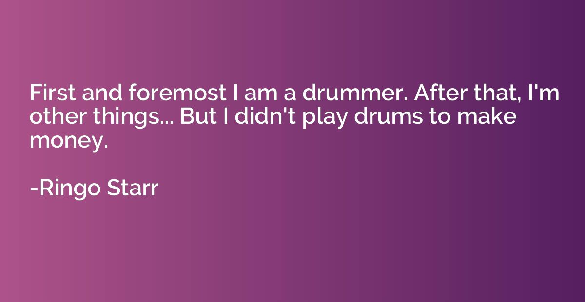 First and foremost I am a drummer. After that, I'm other thi