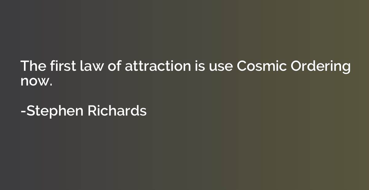 The first law of attraction is use Cosmic Ordering now.