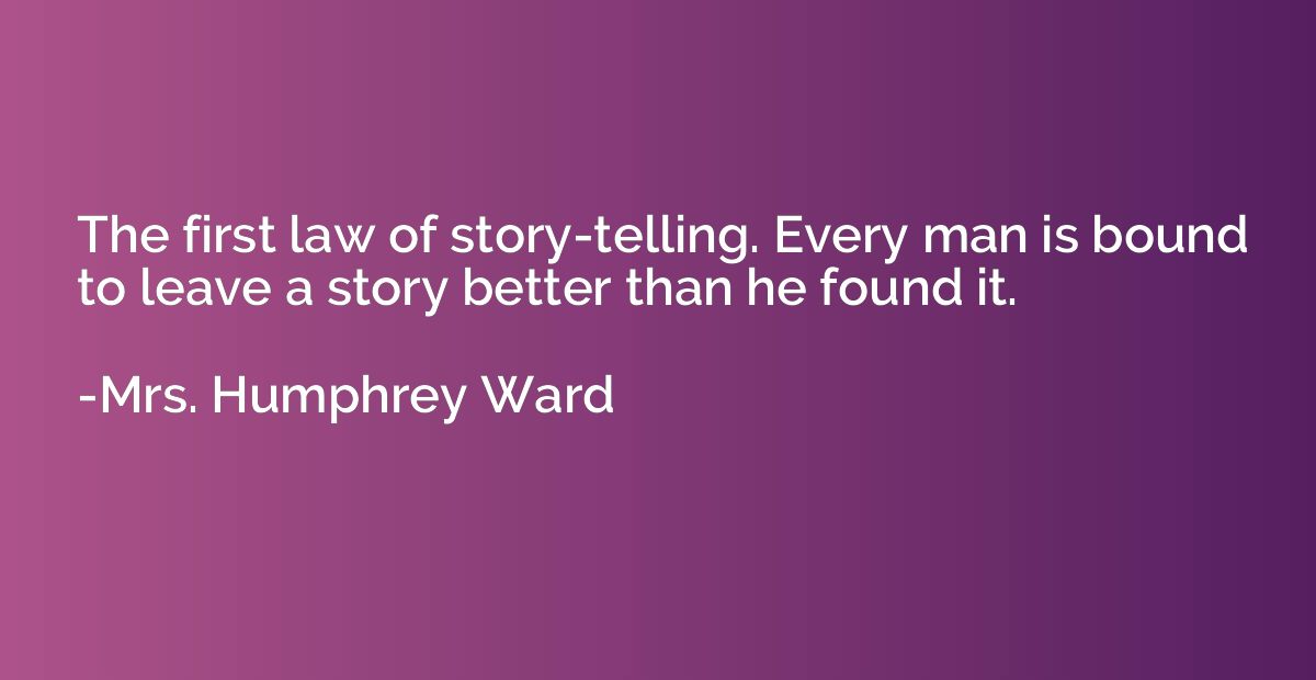 The first law of story-telling. Every man is bound to leave 