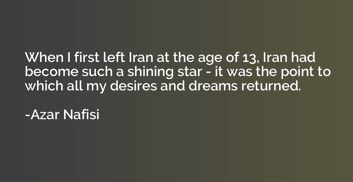 When I first left Iran at the age of 13, Iran had become suc
