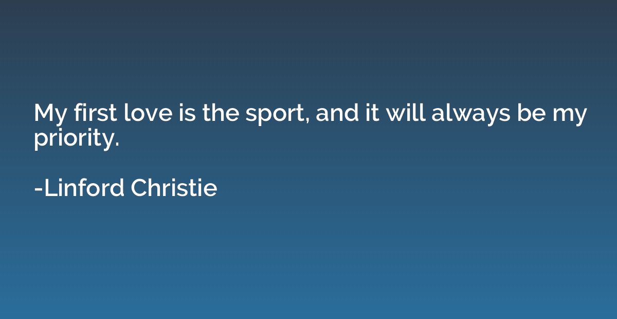 My first love is the sport, and it will always be my priorit