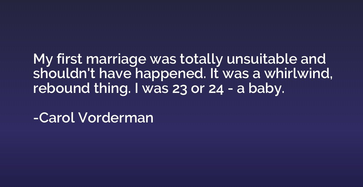My first marriage was totally unsuitable and shouldn't have 
