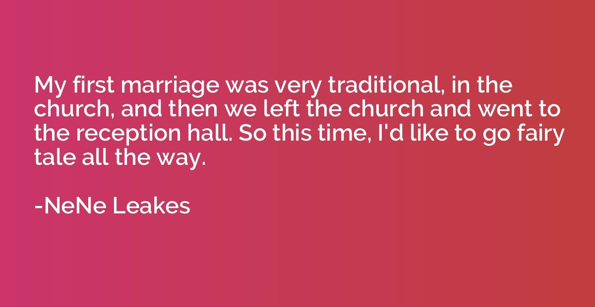 My first marriage was very traditional, in the church, and t