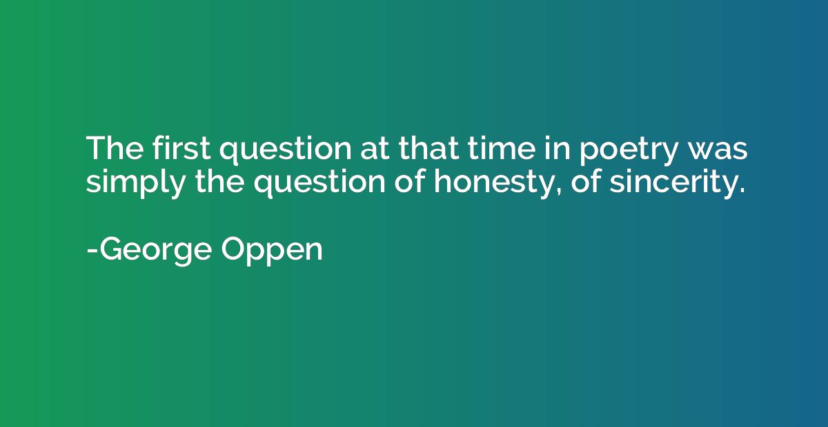 The first question at that time in poetry was simply the que