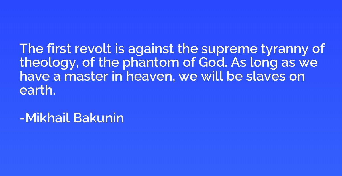 The first revolt is against the supreme tyranny of theology,