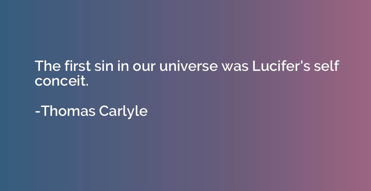 The first sin in our universe was Lucifer's self conceit.