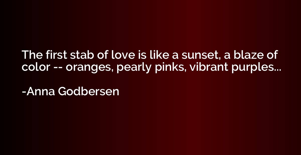 The first stab of love is like a sunset, a blaze of color --