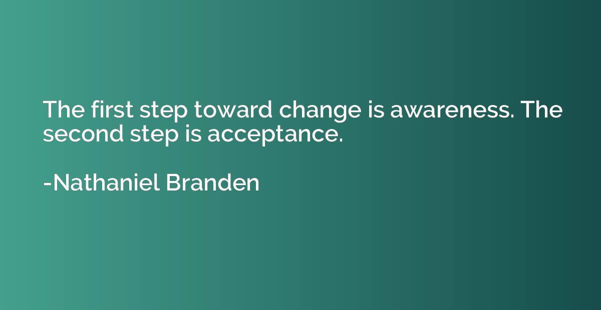 The first step toward change is awareness. The second step i