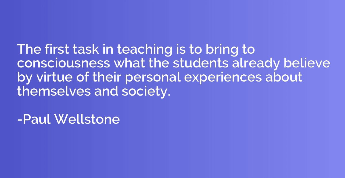 The first task in teaching is to bring to consciousness what